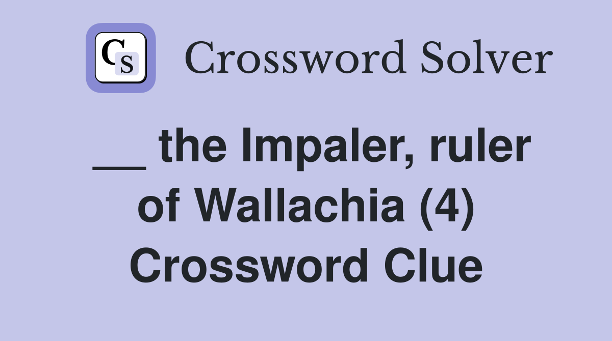 __ the Impaler, ruler of Wallachia (4) Crossword Clue Answers